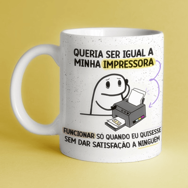 Arte Caneca Queria Ser Igual a Minha Impressora Funcionar Só Quando Eu Quisesse Sem Dar Satisfação a Ninguem Arquivo Png