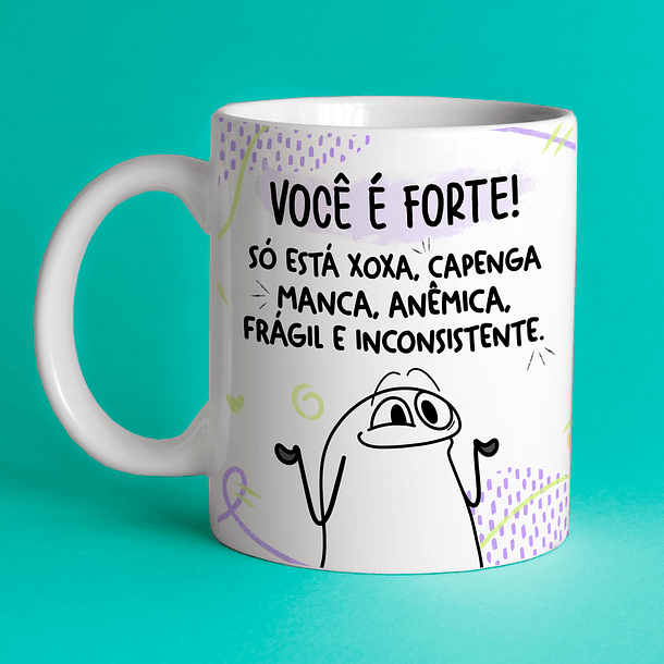 Arte Caneca Você é Forte Só Está Xoxa, Capenga, Manca, Anêmica, Frágil e Inconsistente. Arquivo Png