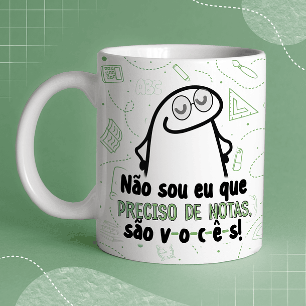 Arte Caneca Não Sou Eu Que Preciso de Notas, São V - O - C - Ê -S ! Arquivo Png 1