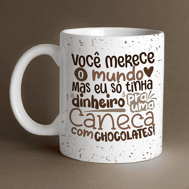 Arte Caneca Você Merece O Mundo Mas Eu Só Tinha Dinheiro Pra Uma Caneca Com Chocolates! Arquivo Png 2