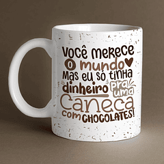 Arte Caneca Você Merece O Mundo Mas Eu Só Tinha Dinheiro Pra Uma Caneca Com Chocolates! Arquivo Png