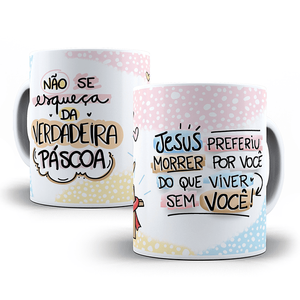 Arte Caneca Jesus Preferiu Morrer Por Você Do Que Viver Sem Você Não Se Esqueça da Verdadeira Páscoa Arquivo Png 2