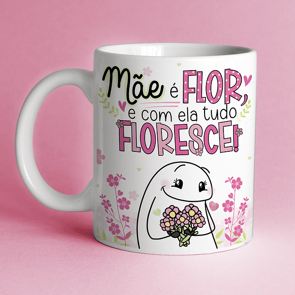 Arte Caneca Mãe É Flor E Com Ela Tudo Floresce! Arquivo Png
