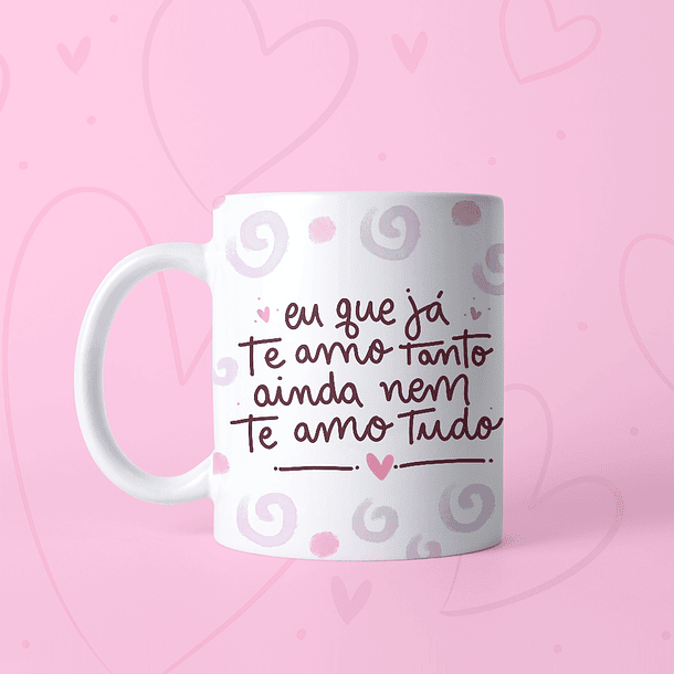 Arte Caneca Eu Que Já Te Amo Tanto Ainda Nem Te Amo Tudo Arquivo Png