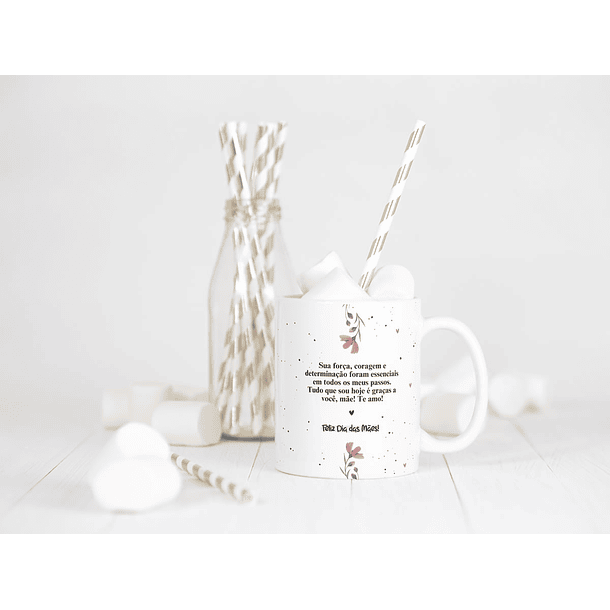 Arte Caneca Mamãe Sua Força, Coragem e Determinação Foram Esssenciais Em Todos os Meus Passos. Tudo Que Sou Hoje é Graças... Arquivo Png