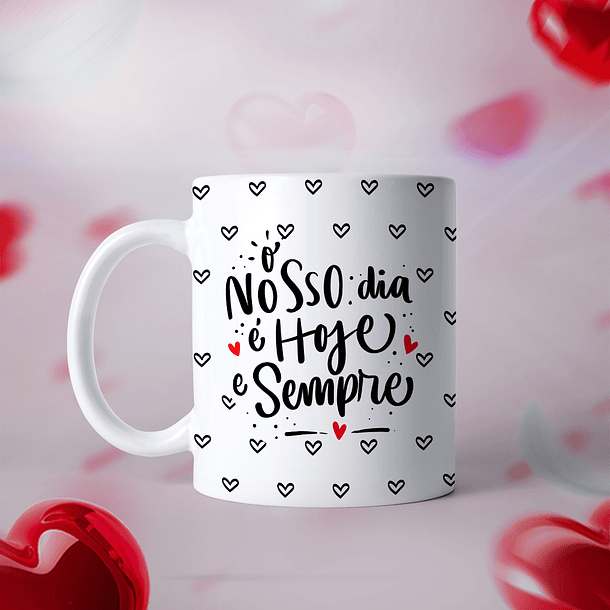 Arte Caneca O Nosso Dia É Hoje E Sempre Arquivo Png