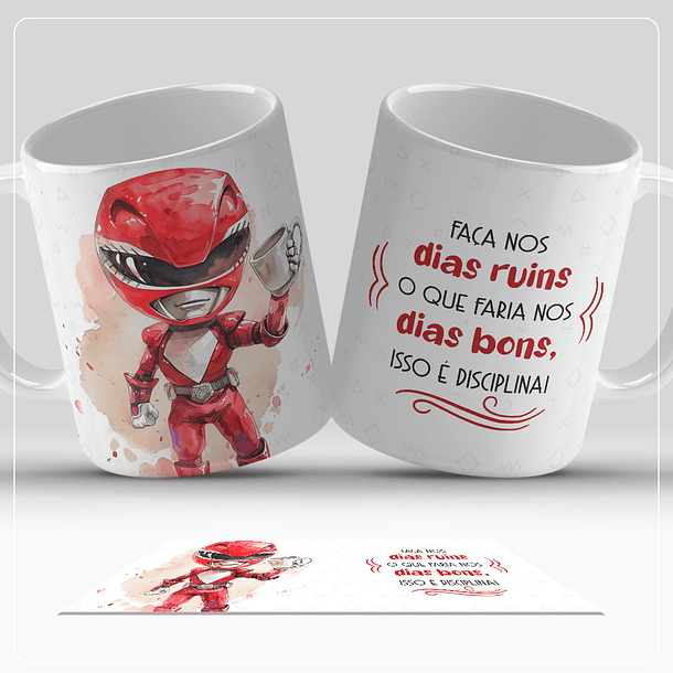 Arte para Caneca Power Ranger Faça nos dias ruins oque faria nos dias bons isso é disciplina  Arquivo em Jpg 