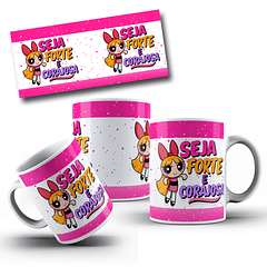  Artes Caneca Seja Forte e Corajosa - Meninas Super Poderosas Arquivo Jpg 