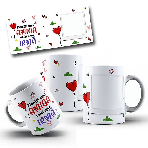  Artes Caneca Plantei uma amiga e colhi uma irmã Arquivo Jpg  2