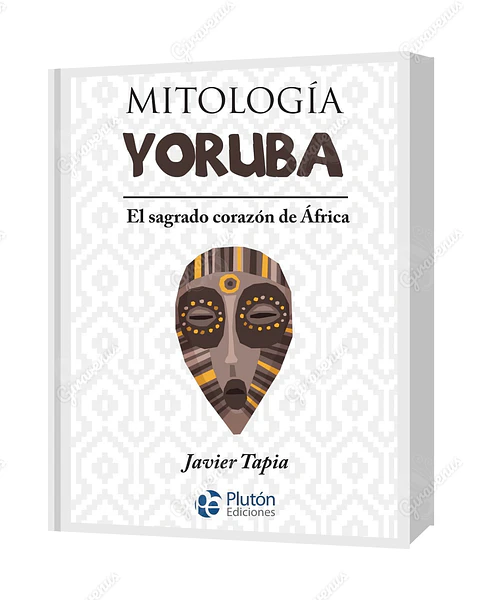Mitología Yoruba: El sagrado corazón de África - Javier Tapia - Plutón Ediciones