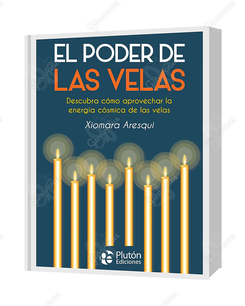 El Poder De Las Velas: Descubra cómo aprovechar la energía cósmica de las velas - Xiomara Aresqui - Plutón Ediciones 