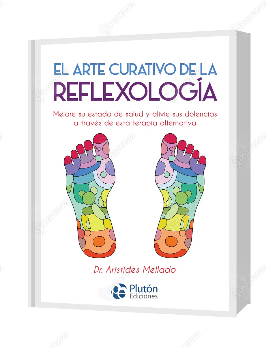 El Arte Curativo De La Reflexología: Mejore su estado de salud y alivie sus dolencias a través de esta terapia alternativa - Dr. Arístides Mellado - Plutón Ediciones 1