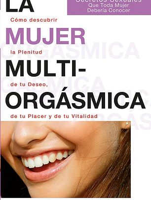 La Mujer Multiorgásmica -– El arte de redescubrir el placer femenino