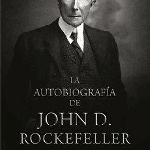 LA AUTOBIOGRAFIA DE JOHN D ROCKEFELLER