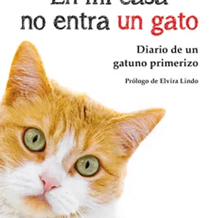 En mi Casa no Entra un Gato: Diario de un Gatuno Primerizo