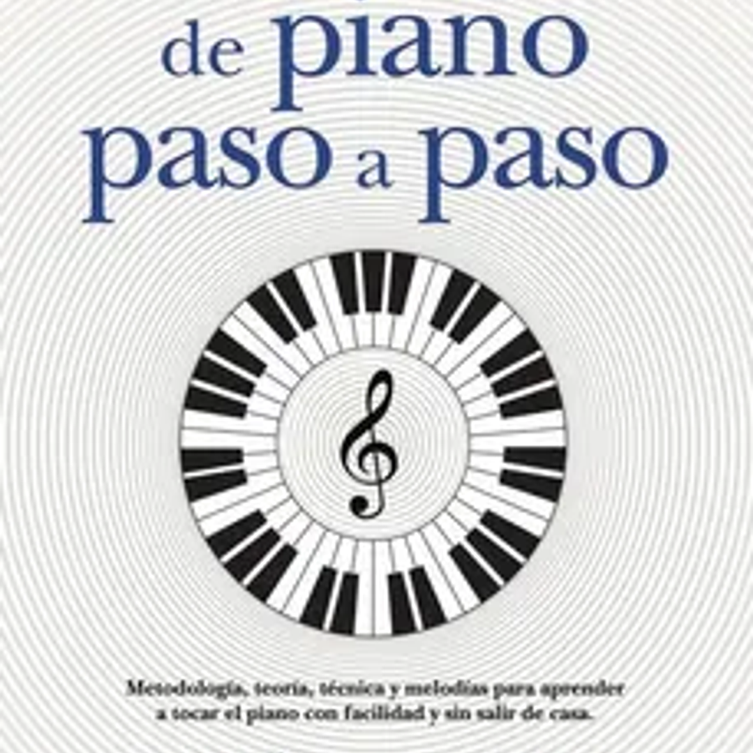 Manual de piano paso a paso. Metodología, teoría, técnica y melodías para aprender a tocar el piano con facilidad y sin salir de casa 1