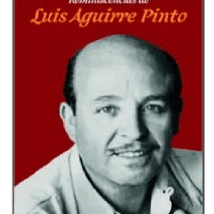 Reminiscencias De Luis Aguirre Pinto 1