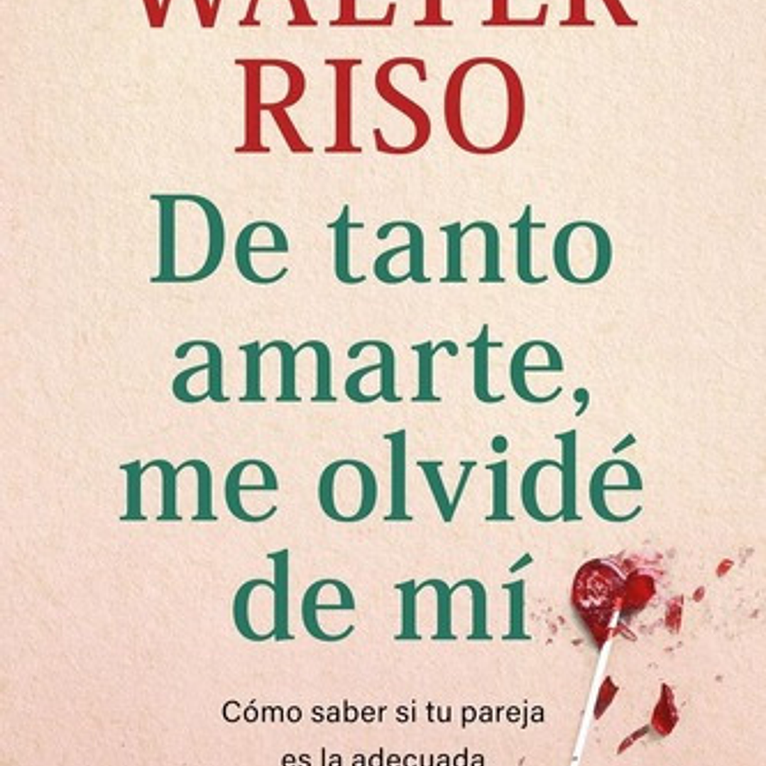 Libro: De Tanto Amarte, Me Olvidé De Mí. Riso, Walter. Zenit 1