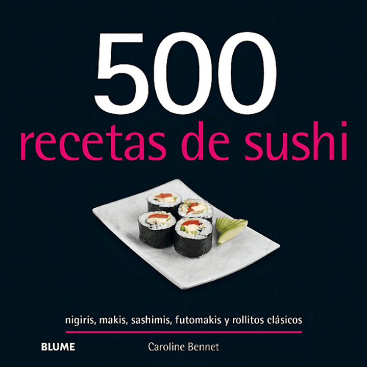 500 Recetas De Sushi: Nigiris, Makis, Sashimis, Futomakis Y Rollitos Clásicos, De Caroline Bennett. 500 Recetas, Vol. 1. Editorial Blume, Tapa Blanda, Edición Tercer Edición En Español, 2024 1