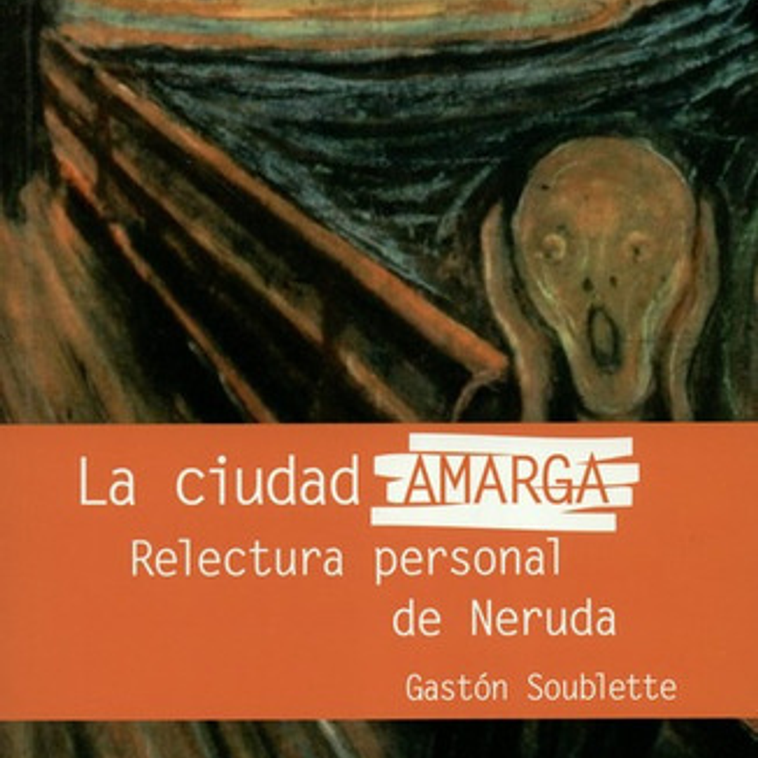 La Ciudad Amarga Relectura Personal De Neruda, De Soublette, Gaston. Editorial Pontificia Universidad Católica De Chile, Tapa Blanda, Edición 1 En Español, 2018 1