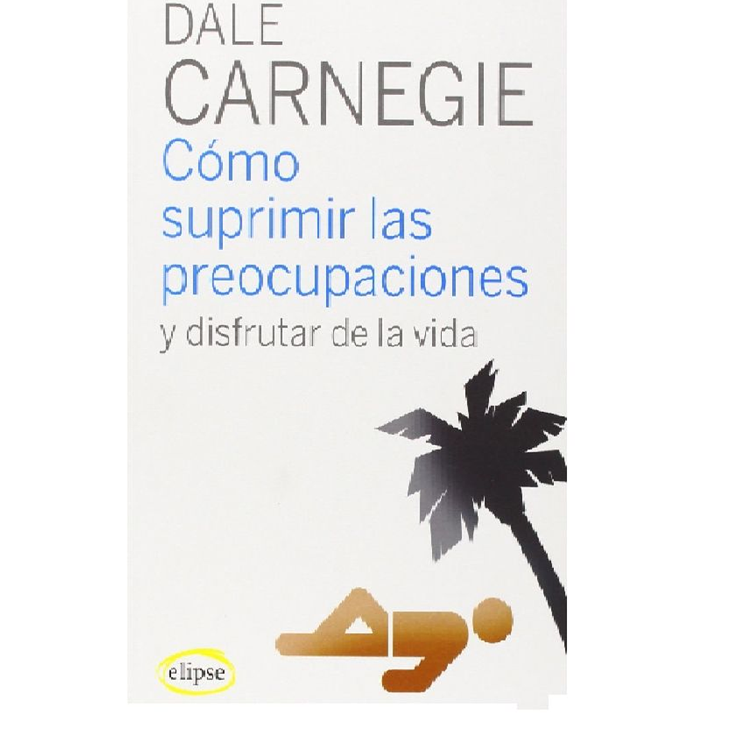 COMO SUPRIMIR LAS PREOCUPACIONES Y DISFRUTAR DE LA VIDA 1