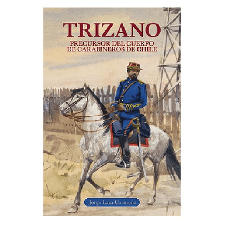 TRIZANO PRECURSOR DEL CUERPO DE CARABINEROS DE CHILE 1