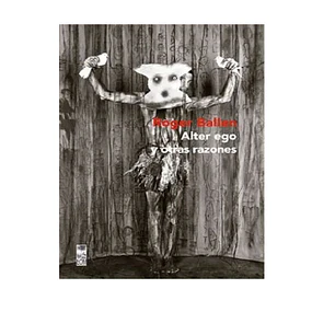 Roger Ballen Alter ego y Otras Razones