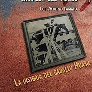 Caballo Loco, Campeón del Mundo: La Historia del Caballo Huaso