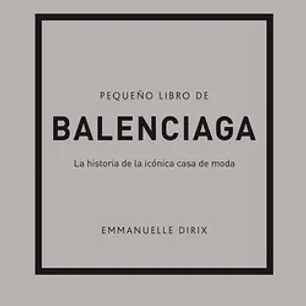 Pequeño Libro de Balenciaga: La Historia de la Icónica Casa de Moda