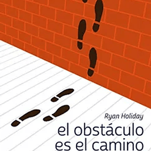 El Obstáculo Es el Camino: El Arte Inmemorial de Convertir las Pruebas en Triunfo