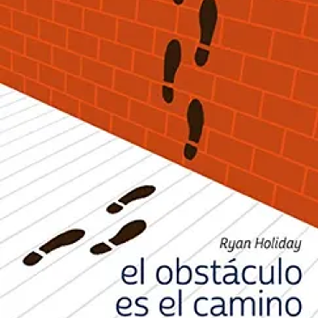 El Obstáculo Es el Camino: El Arte Inmemorial de Convertir las Pruebas en Triunfo 1