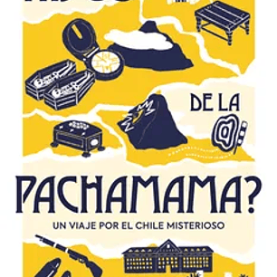 ¿Qué tal, hijos de la Pachamama? Un viaje al Chile misterioso