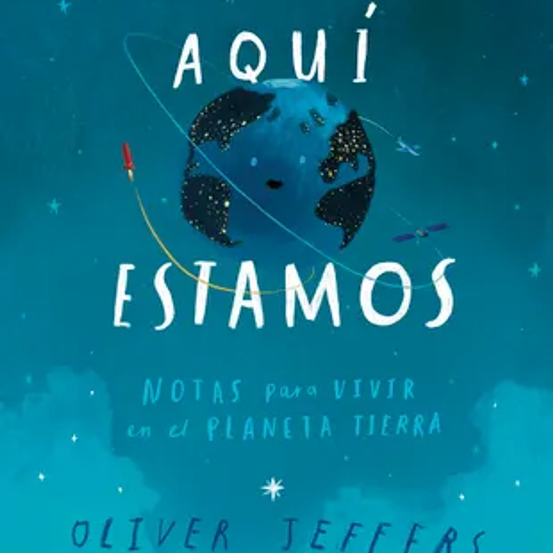 Aquí Estamos: Notas Para Vivir en el Planeta Tierra 1