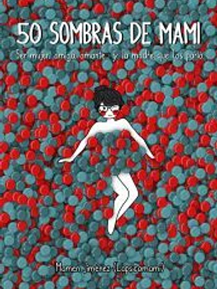 50 sombras de mami: Ser mujer, amiga, amante... y la madre que los parió