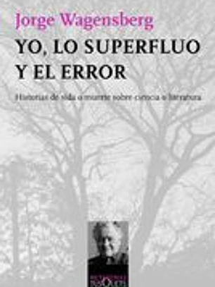 Yo, lo superfluo y el error. Historias de vida o muerte sobre ciencia o literatura