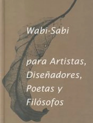 Wabi- Sabi para artistas, diseñadores, poetas y filósofos