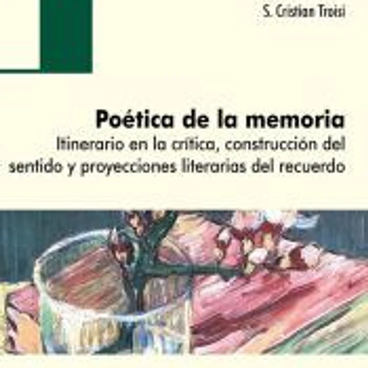 Poética de la memoria: Itinerario en la crítica, construcción del sentido y proyecciones literarias del recuerdo 1