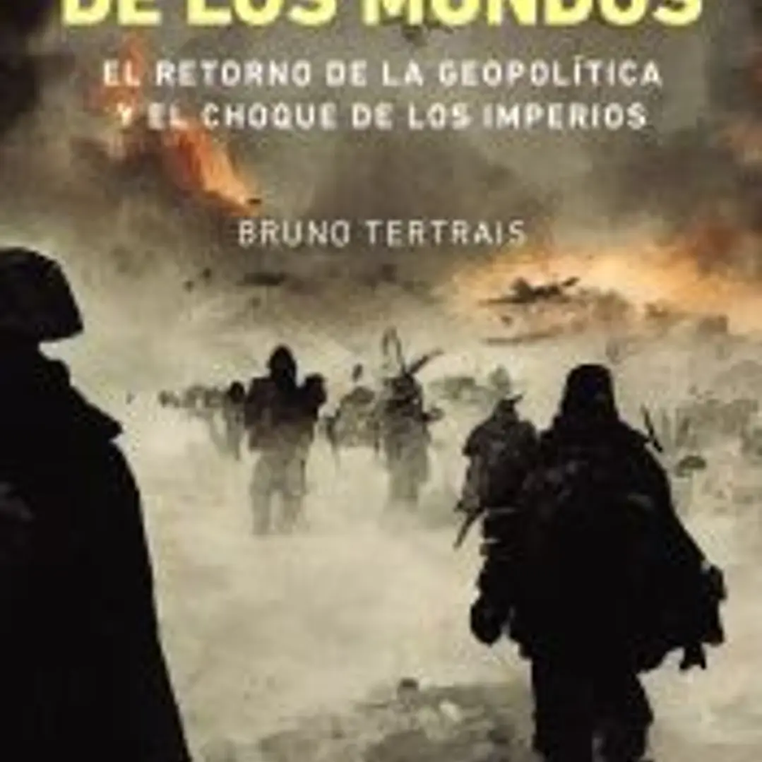 La guerra de los mundos. El retorno de la geopolítica y el choque de imperios 1