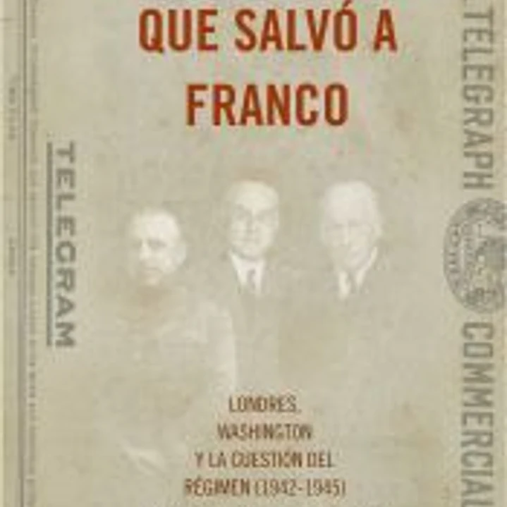 El telegrama que salvó a Franco: Londres, Washington y la cuestión del Régimen (1942-1945) 1