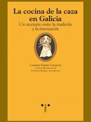 La cocina de la caza en Galicia. Un recetario entre la tradición y la innovación