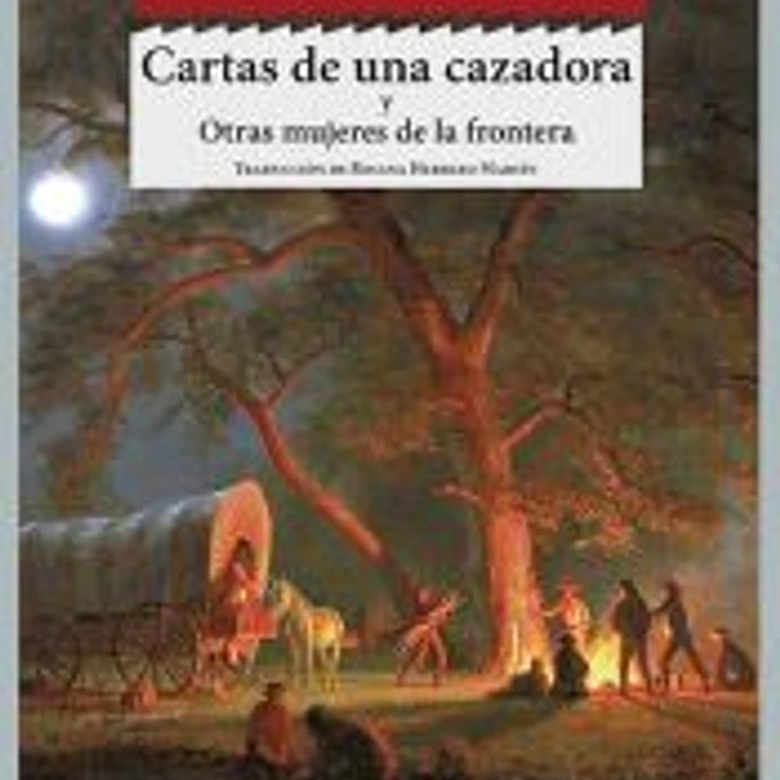 Cartas de una cazadora ; Otras mujeres del oeste 1