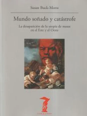 Mundo soñado y catástrofe: la desaparición de la utopia de masas en el este y el oeste