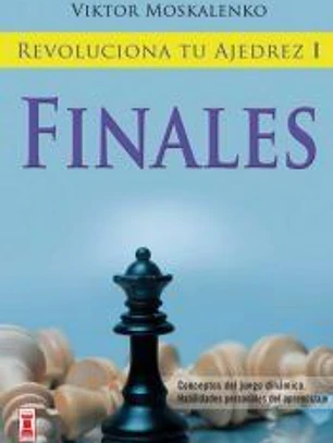 REVOLUCIONA TU AJEDREZ I. FINALES. Aprende un nuevo sistema para ser mejor jugador