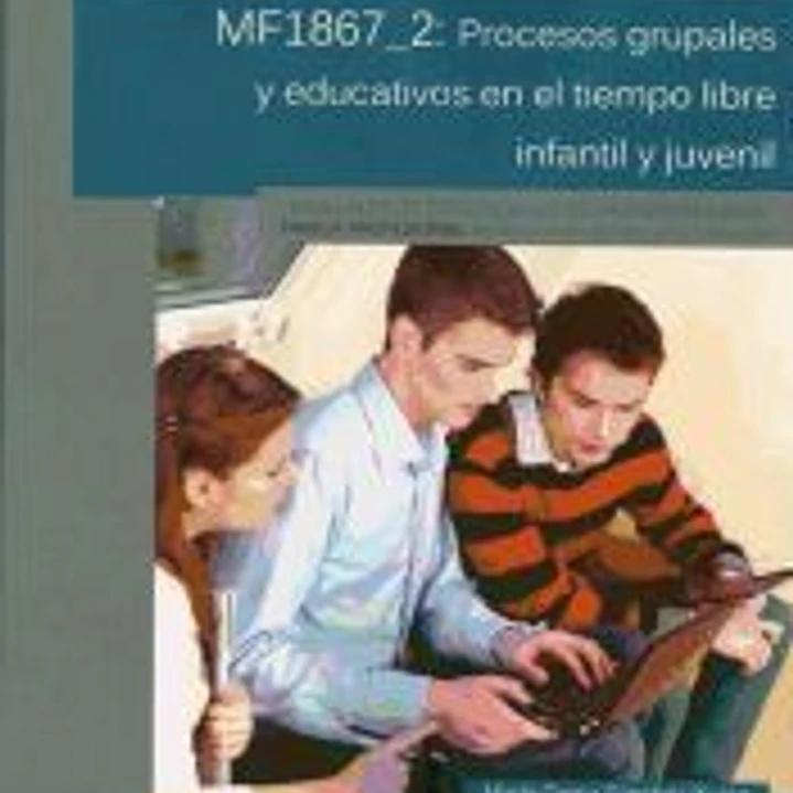 Procesos grupales y educativo en el tiempo infantil y juvenil. Certificados de profesionalidad. Dinamización de actividades de tiempo libre educativo infantil y juvenil 1