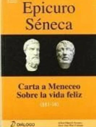 Epicuro, Carta a Meneceo ; Séneca, Sobre la vida feliz