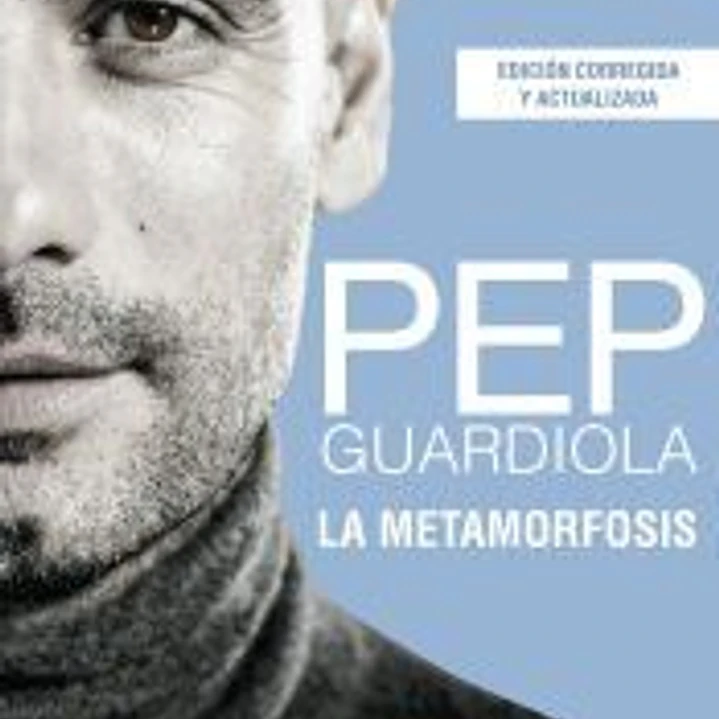 Pep Guardiola. La metamorfosis. Edición 10º aniversario 1