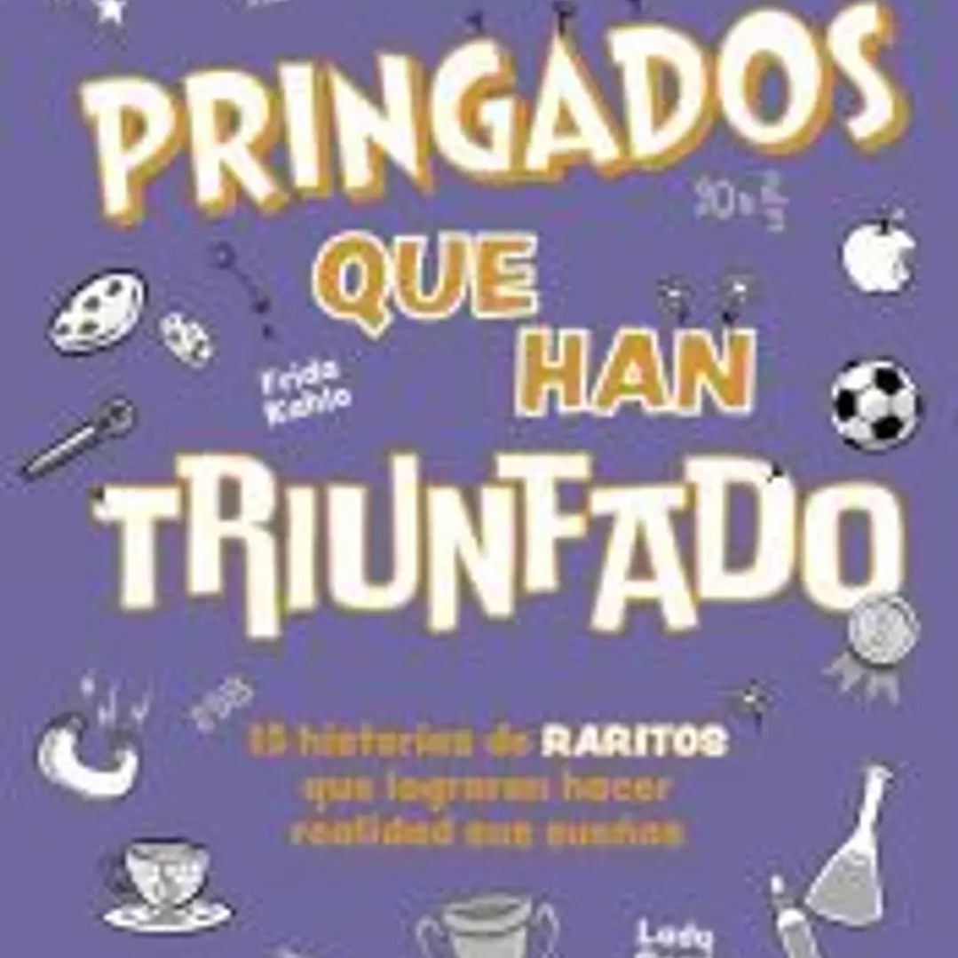 Pringados que han triunfado / De Van Gogh a Messi, Marie Curie o Frida Kahlo. 15 historias de «raritos» que lograron hacer realidad sus sueños 1