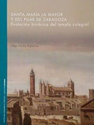 Santa María la Mayor y del Pilar de Zaragoza. Evolución histórica del templo colegial
