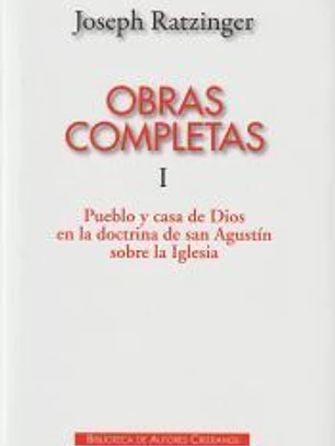 Obras completas de Joseph Ratzinger. I : Pueblo y casa de Dios en la eclesiología de san Agustín