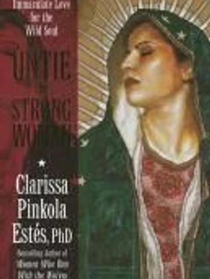Untie the Strong Woman: Blessed Mother's Immaculate Love for the Wild Soul